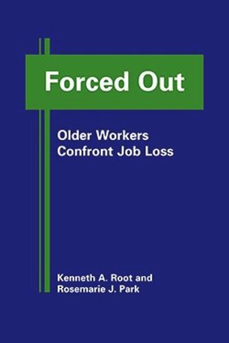 Forced Out Older Workers Confront Job Loss Kenneth A Root Rosemarie J Park