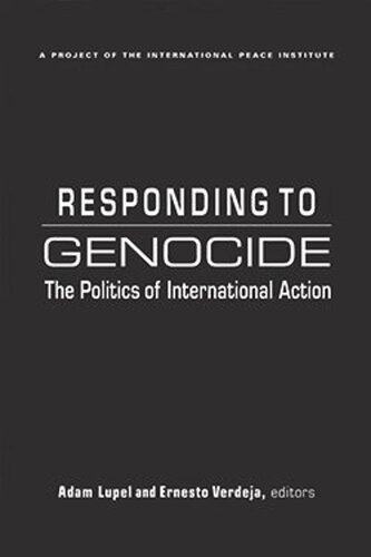 Responding To Genocide The Politics Of International Action Adam Lupel Editor Ernesto Verdeja Editor