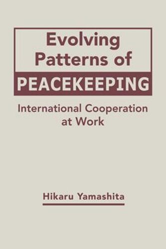 Evolving Patterns Of Peacekeeping International Cooperation At Work Hikaru Yamashita