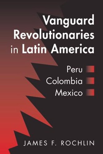 Vanguard Revolutionaries In Latin America Peru Colombia Mexico James F Rochlin