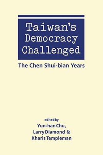 Taiwans Democracy Challenged The Chen Shuibian Years Yunhan Chu Editor Larry Diamond Editor Kharis Templeman Editor