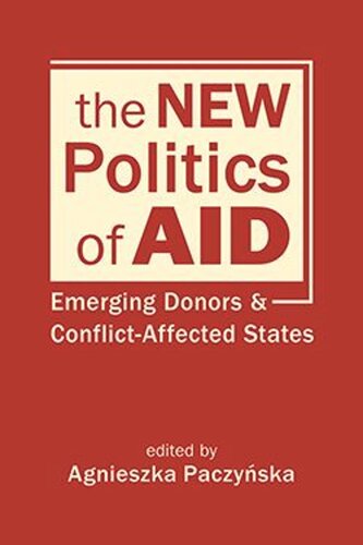 The New Politics Of Aid Emerging Donors And Conflictaffected States Agnieszka Paczyska Editor