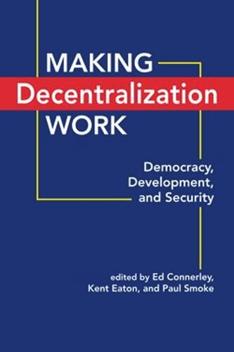 Making Decentralization Work Democracy Development And Security Ed Connerley Editor Kent Eaton Editor Paul Smoke Editor