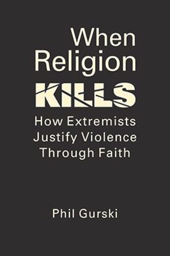 When Religion Kills How Extremists Justify Violence Through Faith Phil Gurski