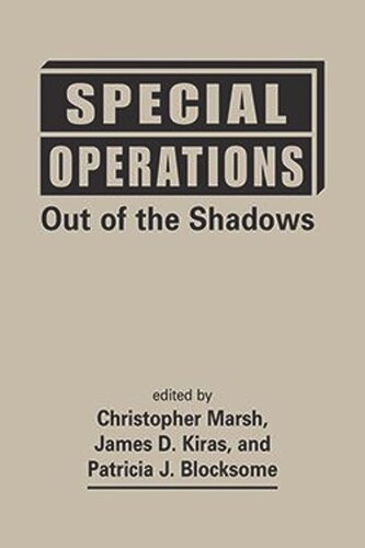 Special Operations Out Of The Shadows Christopher Marsh Editor James D Kiras Editor Patricia J Blocksome Editor
