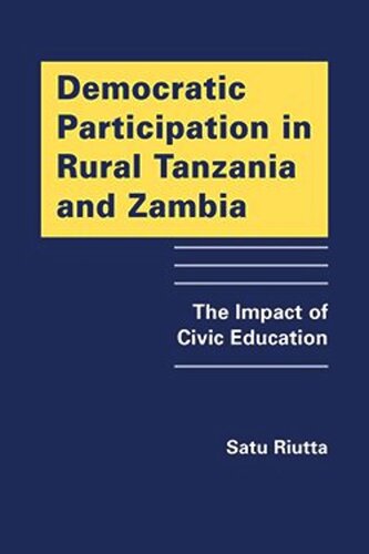 Democratic Participation In Rural Tanzania And Zambia The Impact Of Civil Education Satu Riutta