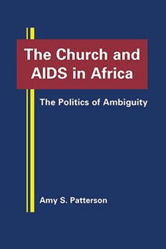 The Church And Aids In Africa The Politics Of Ambiguity Amy S Patterson