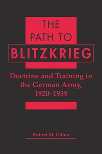 The Path To Blitzkrieg Doctrine And Training In The German Army 19201939 Robert M Citino