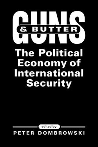 Guns And Butter The Political Economy Of International Security Peter Dombrowski Editor