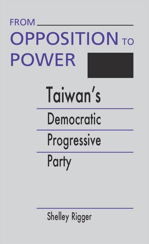 From Opposition To Power Taiwans Democratic Progressive Party Shelley Rigger