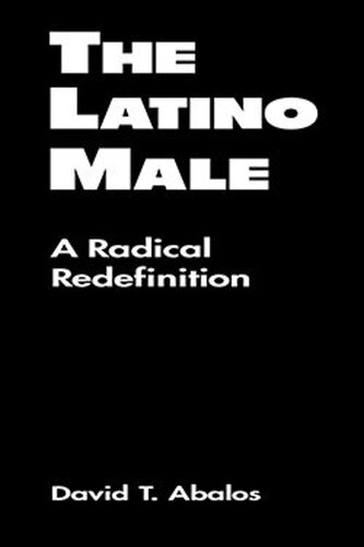 The Latino Male A Radical Redefinition David T Abalos