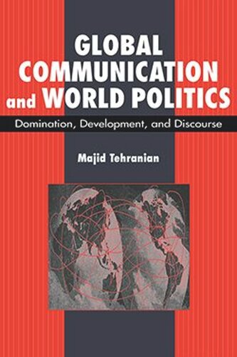 Global Communication And World Politics Domination Development And Discourse Majid Tehranian