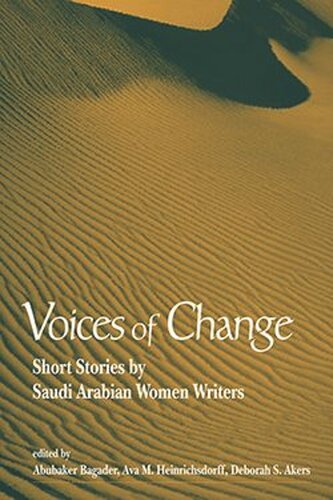 Voices Of Change Short Stories By Saudi Arabian Women Writers Abubaker Bagader Editor Ava M Heinrichsdorff Editor Deborah S Akers Editor