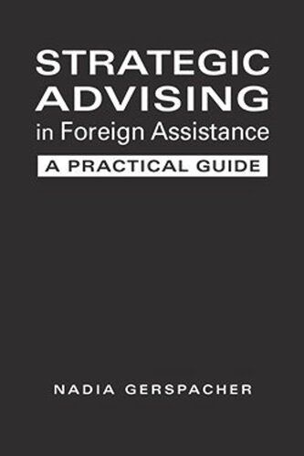 Strategic Advising In Foreign Assistance A Practical Guide Nadia Gerspacher