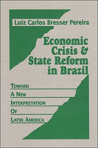 Economic Crisis And State Reform In Brazil Toward A New Interpretation Of Latin America Luiz Carlos Bresser Pereira