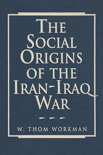 The Social Origins Of The Iraniraq War W Thom Workman