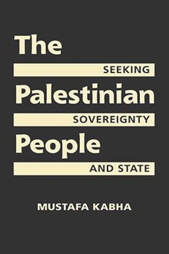 The Palestinian People Seeking Sovereignty And State Mustafa Kabha
