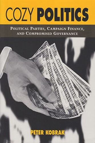 Cozy Politics Political Parties Campaign Finance And Compromised Governance Peter Kobrak