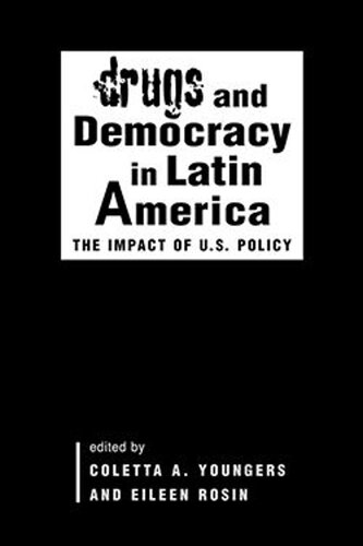 Drugs And Democracy In Latin America The Impact Of Us Policy Coletta A Youngers Editor Eileen Rosin Editor