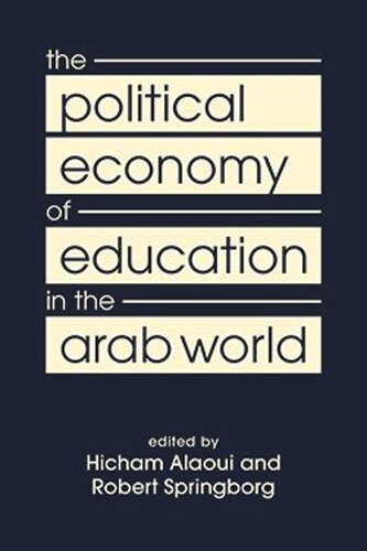 The Political Economy Of Education In The Arab World Hicham Alaoui Editor Robert Springborg Editor