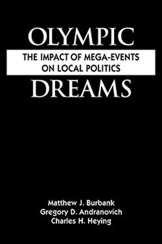 Olympic Dreams The Impact Of Megaevents On Local Politics Matthew J Burbank Gregory J Andranovich Charles H Heying