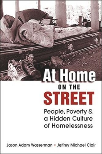 At Home On The Street People Poverty And A Hidden Culture Of Homelessness Jason Adam Wasserman Jeffrey Michael Clair