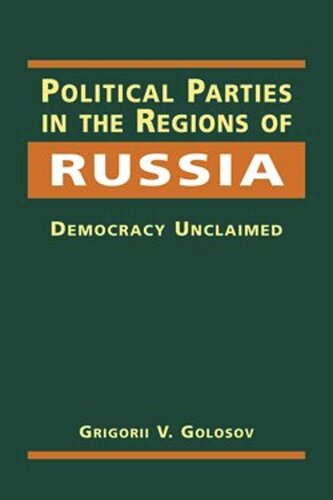 Political Parties In The Regions Of Russia Democracy Unclaimed Grigorii V Golosov