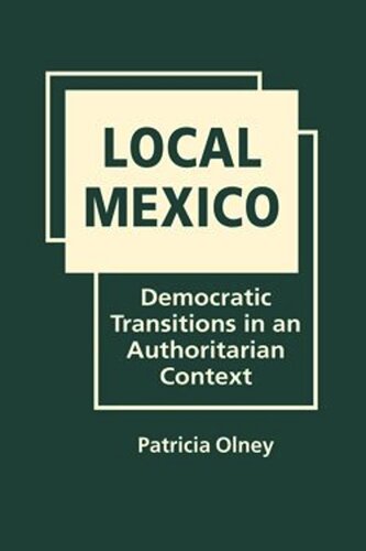 Local Mexico Democratic Transitions In An Authoritarian Context Patricia Olney