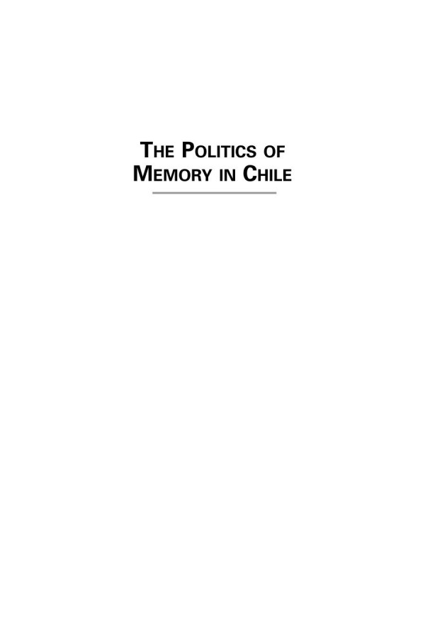 The Politics Of Memory In Chile From Pinochet To Bachelet Cath Collins Editor Katherine Hite Editor Alfredo Joignant Editor