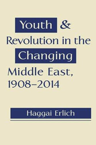Youth And Revolution In The Changing Middle East 19082014 Haggai Erlich