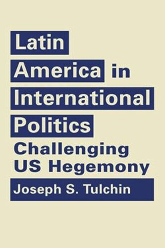 Latin America In International Politics Challenging Us Hegemony Joseph S Tulchin