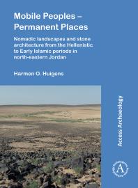 Mobile Peoples Permanent Places Nomadic Landscapes And Stone Architecture From The Hellenistic To Early Islamic Periods In Northeastern Jordan 1st Edition Harmen O Huigens