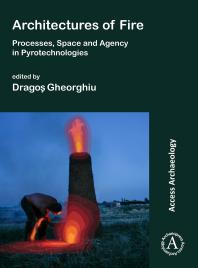 Architectures Of Fire Processes Space And Agency In Pyrotechnologies 1st Edition Dragos Gheorghiu