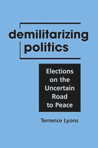 Demilitarizing Politics Elections On The Uncertain Road To Peace Terrence Lyons