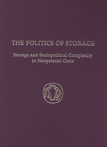 The Politics Of Storage Storage And Sociopolitical Complexity In Neopalatial Crete Prehistory Monographs Illustrated Kostandinos S Christakis