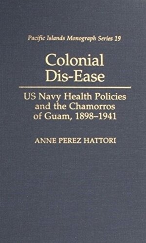 Colonial Disease Us Navy Health Policies And The Chamorros Of Guam 18981941 Anne Perez Hattori