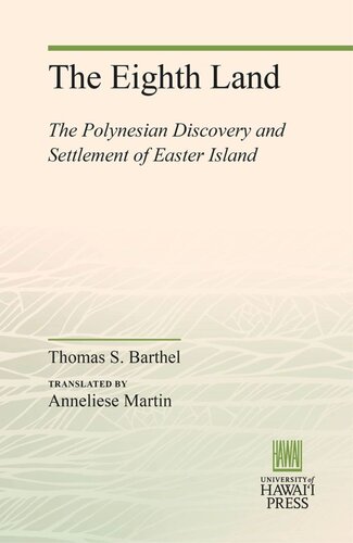 The Eighth Land The Polynesian Discovery And Settlement Of Easter Island Thomas S Barthel Anneliese Martin