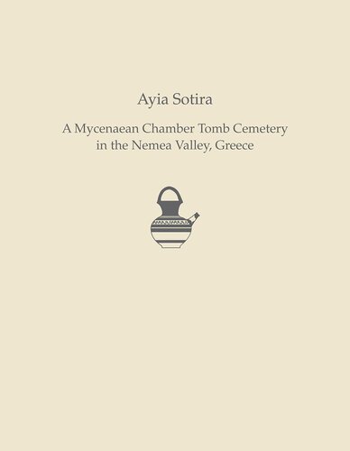 Ayia Sotira A Mycenaean Chamber Tomb Cemetery In The Nemea Valley Greece Prehistory Monographs R Angus K Smith