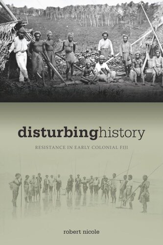 Disturbing History Resistance In Early Colonial Fiji Robert Nicole