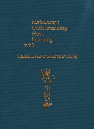 Metallurgy Understanding How Learning Why Studies In Honor Of James D Muhly Prehistory Monographs Illustrated Susan C Ferrence Editor