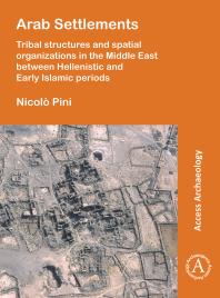 Arab Settlements Tribal Structures And Spatial Organizations In The Middle East Between Hellenistic And Early Islamic Periods 1st Edition Nicol Pini