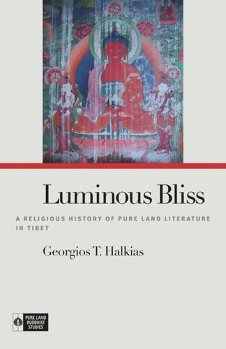 Luminous Bliss A Religious History Of Pure Land Literature In Tibet Georgios T Halkias Editor Richard K Payne Editor