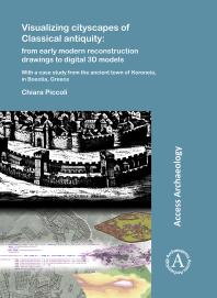 Visualizing Cityscapes Of Classical Antiquity From Early Modern Reconstruction Drawings To Digital 3d Models With A Case Study From The Ancient Town Of Koroneia In Boeotia Greece 1st Edition Chiara Piccoli