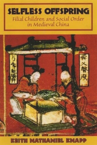 Selfless Offspring Filial Children And Social Order In Medieval China Keith N Knapp