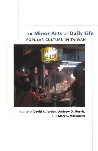 The Minor Arts Of Daily Life Popular Culture In Taiwan David K Jordan Editor Andrew D Morris Editor Marc L Moskowitz Editor