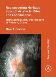 Rediscovering Heritage Through Artefacts Sites And Landscapes Translating A 3500year Record At Ritidian Guam 1st Edition Mike T Carson