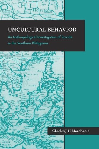 Uncultural Behavior An Anthropological Investigation Of Suicide In The Southern Philippines Charles Jh Macdonald