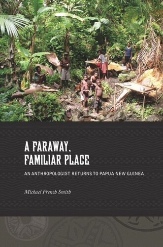 A Faraway Familiar Place An Anthropologist Returns To Papua New Guinea Michael French Smith