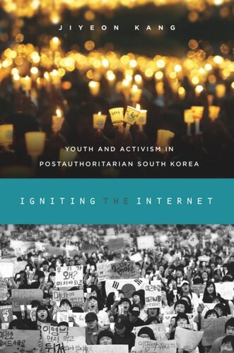 Igniting The Internet Youth And Activism In Postauthoritarian South Korea Jiyeon Kang
