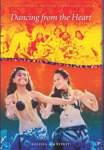 Dancing From The Heart Movement Gender And Sociality In The Cook Islands Kalissa Alexeyeff